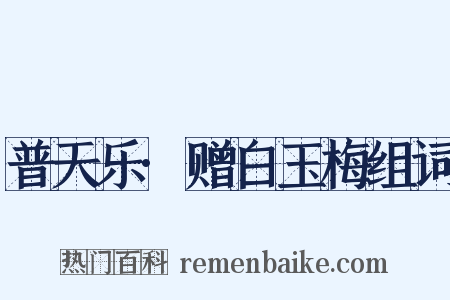 普天乐·赠白玉梅组词是什么意思的图片